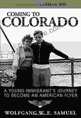 Coming To Colorado: A Young Immigrant S Journey To Become An American Flyer (Willie Morris In Memoir And Biography)