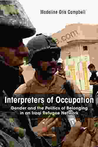 Interpreters Of Occupation: Gender And The Politics Of Belonging In An Iraqi Refugee Network (Gender Culture And Politics In The Middle East)