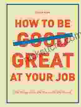 How To Be Great At Your Job: Get Things Done Get The Credit Get Ahead (Graduation Gift Corporate Survival Guide Career Handbook)