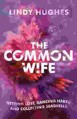 The Common Wife: Getting Lost Dancing Naked And Collecting Seashells