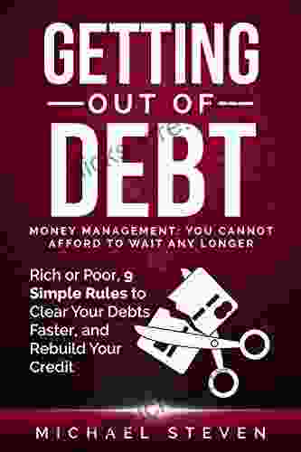 Getting Out Of Debt: Money Management: You Cannot Afford To Wait Any Longer: Rich Or Poor 9 Simple Rules To Clear Your Debts Faster Rebuild Your Credit