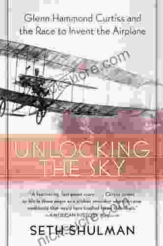 Unlocking The Sky: Glenn Hammond Curtiss And The Race To Invent The Airplane