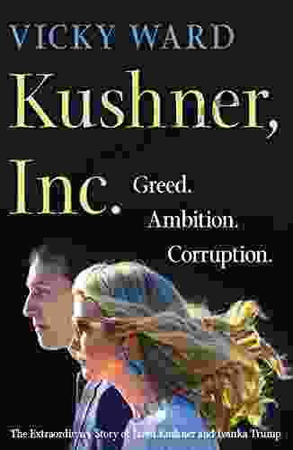 Kushner Inc : Greed Ambition Corruption The Extraordinary Story Of Jared Kushner And Ivanka Trump
