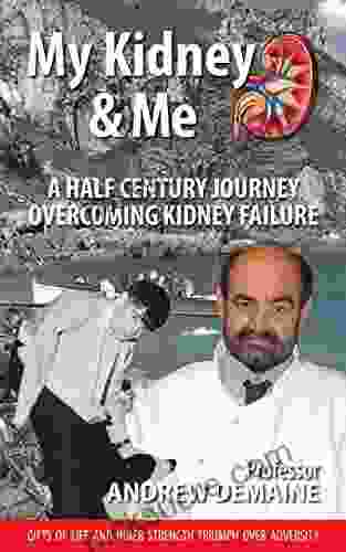 My Kidney And Me: A Half Century Journey Overcoming Kidney Failure