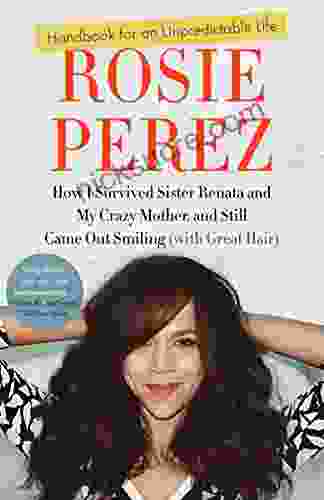 Handbook For An Unpredictable Life: How I Survived Sister Renata And My Crazy Mother And Still Came Out Smiling (with Great Hair)