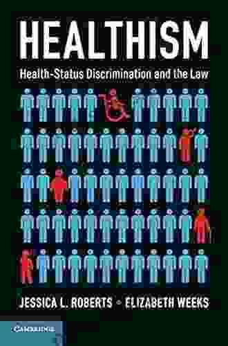 Healthism: Health Status Discrimination And The Law
