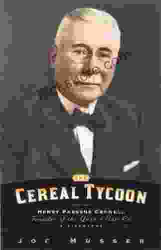 Cereal Tycoon: Henry Parsons Crowell Founder Of The Quaker Oats Company: Harry Parsons Crowell Founder Of The Quaker Oats Co
