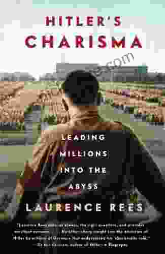 Hitler S Charisma: Leading Millions Into The Abyss