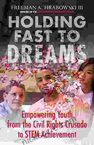 Holding Fast To Dreams: Empowering Youth From The Civil Rights Crusade To STEM Achievement (Race Education And Democracy)