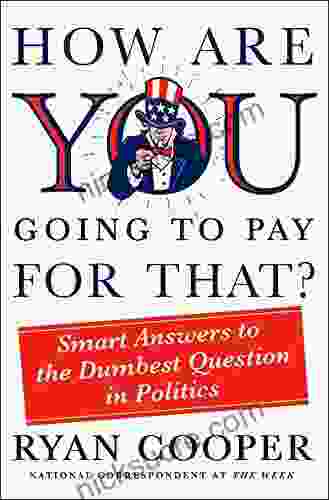 How Are You Going To Pay For That?: Smart Answers To The Dumbest Question In Politics