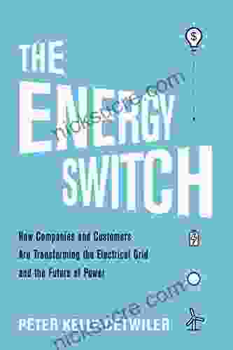 The Energy Switch: How Companies And Customers Are Transforming The Electrical Grid And The Future Of Power