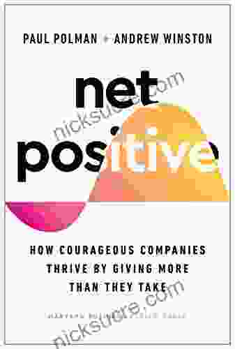 Net Positive: How Courageous Companies Thrive By Giving More Than They Take
