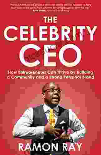 The Celebrity CEO: How Entrepreneurs Can Thrive By Building A Community And A Strong Personal Brand