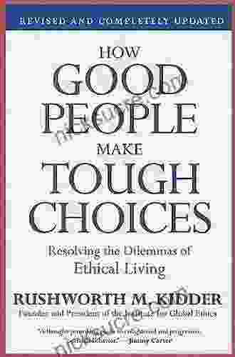 How Good People Make Tough Choices Rev Ed: Resolving The Dilemmas Of Ethical Living