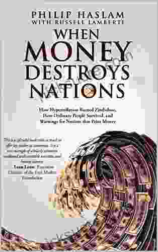 When Money Destroys Nations: How Hyperinflation Ruined Zimbabwe How Ordinary People Survived And Warnings For Nations That Print Money