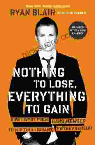 Nothing To Lose Everything To Gain: How I Went From Gang Member To Multimillionaire Entrepreneur