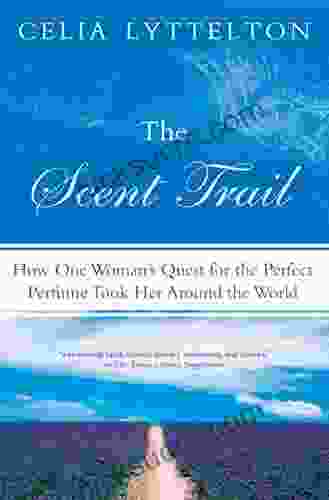 The Scent Trail: How One Woman S Quest For The Perfect Perfume Took Her Around The World