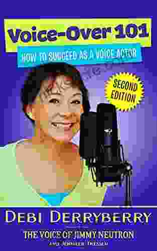 Voice Over 101: How To Succeed As A Voice Actor: Second Edition