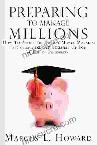 Preparing To Manage Millions: How To Escape The Biggest Money Mistakes In College And Set Yourself Up For A Life Of Prosperity