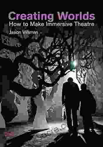 Creating Worlds: How To Make Immersive Theatre (Making Theatre)
