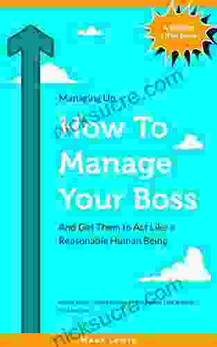 How To Manage Your Boss: And Get Them To Act Like A Reasonable Human Being