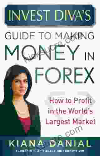 Invest Diva S Guide To Making Money In Forex: How To Profit In The World S Largest Market: How To Profit In The World S Largest Market