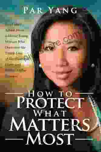 How To Protect What Matters Most: Can T Miss Advice From A Heroic Young Woman Who Overcame The Tragic Loss Of Her Husband Home And Million Dollar Business