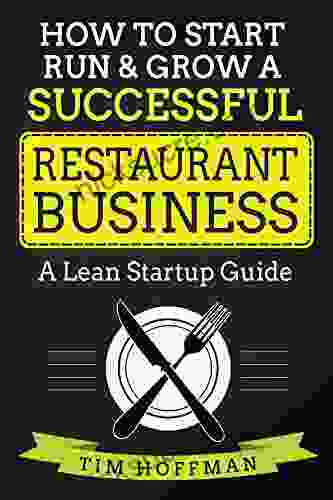 How To Start Run Grow A Successful Restaurant Business: A Lean Startup Guide