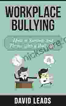 Workplace Bullying: How To Survive And Thrive With A Bully Boss