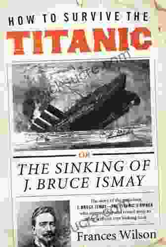 How To Survive The Titanic: The Sinking Of J Bruce Ismay
