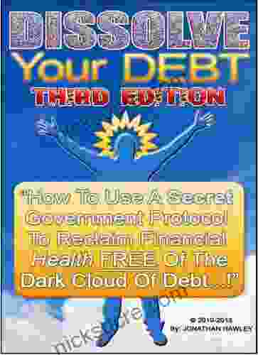 DISSOLVE Your DEBT: How To Use A Secret Government/Commerce/Banking Protocol To Reclaim Financial Health Free Of The Dark Cloud Of Debt