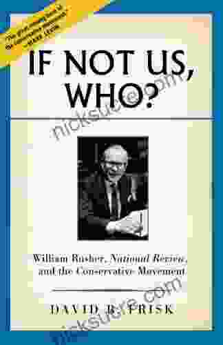 If Not Us Who?: William Rusher National Review And The Conservative Movement