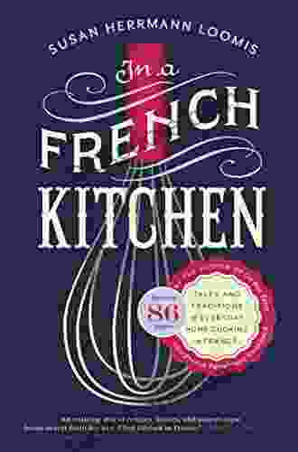 In A French Kitchen: Tales And Traditions Of Everyday Home Cooking In France
