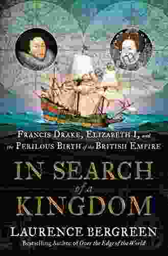 In Search Of A Kingdom: Francis Drake Elizabeth I And The Perilous Birth Of The British Empire