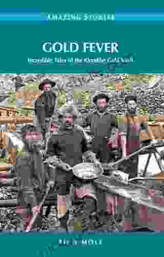 Gold Fever: Incredible Tales Of The Klondike Gold Rush (Amazing Stories)