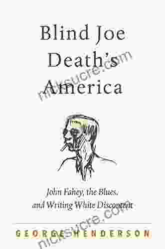 Blind Joe Death S America: John Fahey The Blues And Writing White Discontent