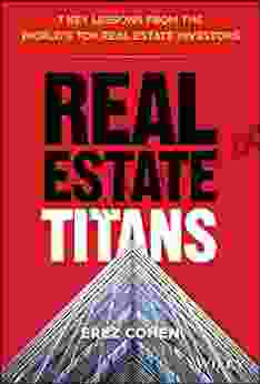 Real Estate Titans: 7 Key Lessons From The World S Top Real Estate Investors