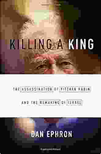 Killing A King: The Assassination Of Yitzhak Rabin And The Remaking Of Israel