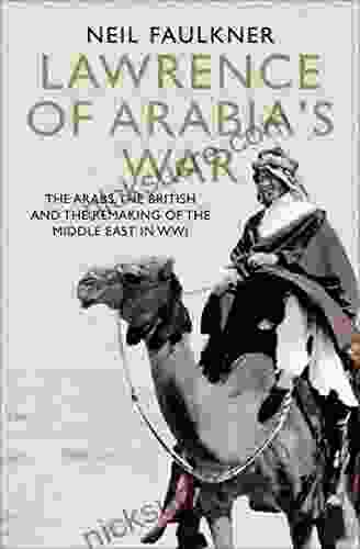 Lawrence Of Arabia S War: The Arabs The British And The Remaking Of The Middle East In WWI