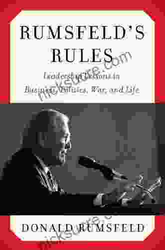 Rumsfeld S Rules: Leadership Lessons In Business Politics War And Life