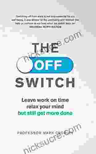 The Off Switch: Leave On Time Relax Your Mind But Still Get More Done