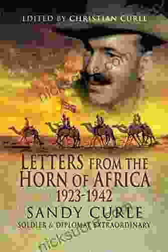 Letters From The Horn Of Africa 1923 1942: Sandy Curle Soldier And Diplomat Extraordinary