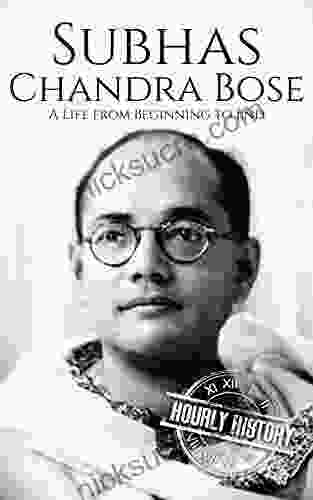 Subhas Chandra Bose: A Life From Beginning To End (History Of India)