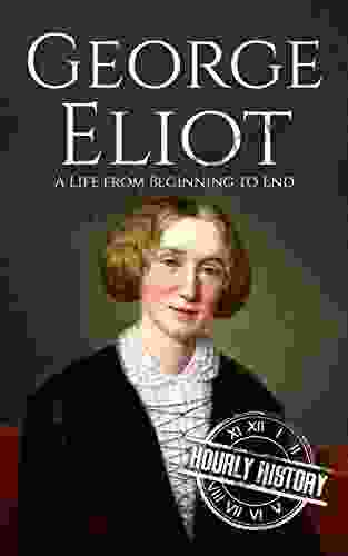 George Eliot: A Life From Beginning To End (Biographies Of British Authors)