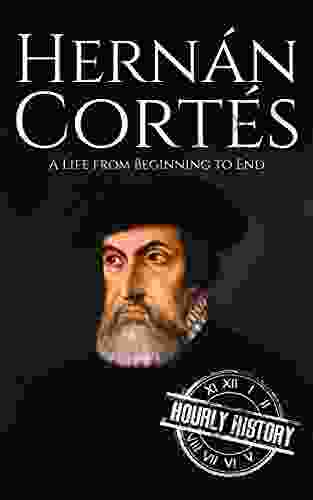 Hernan Cortes: A Life From Beginning To End (Biographies Of Explorers)