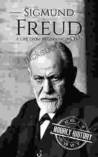Sigmund Freud: A Life From Beginning To End (Biographies Of Psychologists 1)