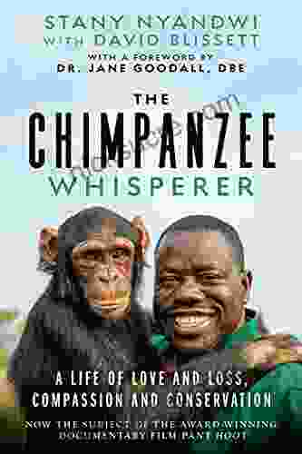 The Chimpanzee Whisperer: A Life Of Love And Loss Compassion And Conservation