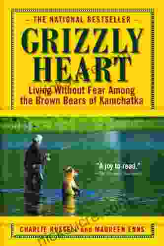 Grizzly Heart: Living Without Fear Among The Brown Bears Of Kamchatka