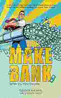 MAKE BANK (when You Think Like One): A Field Guide For Turning Your Finances Into An Automatic Money Machine Using Proven And Profitable Strategies You Ve Never Heard Of Before