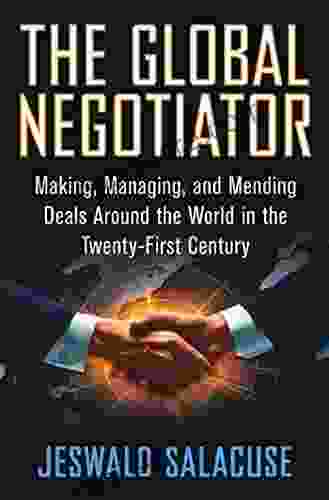 The Global Negotiator: Making Managing And Mending Deals Around The World In The Twenty First Century